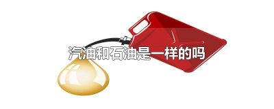 ​汽油和石油是一样的吗