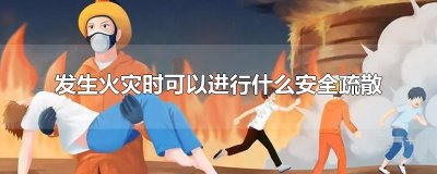 ​发生火灾时可以进行什么安全疏散