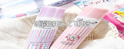 ​喷雾能托运上飞机吗