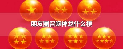 ​朋友圈召唤神龙什么梗