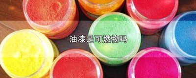 ​油漆是易燃物吗 油漆可燃吗是固体吗
